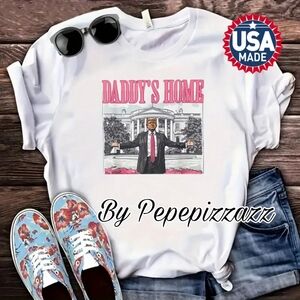 TRUMP DADDYS HOME Tshirt. Any color/size Unisex MADE IN USA BY ME